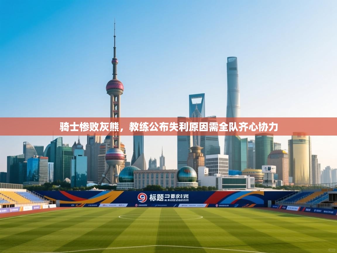 骑士惨败灰熊，教练公布失利原因需全队齐心协力  第2张