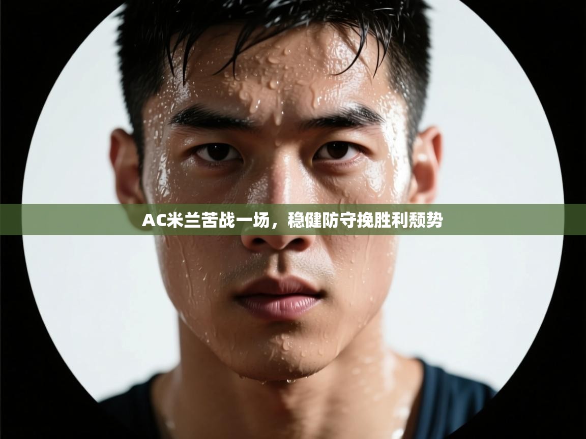 AC米兰苦战一场，稳健防守挽胜利颓势  第2张