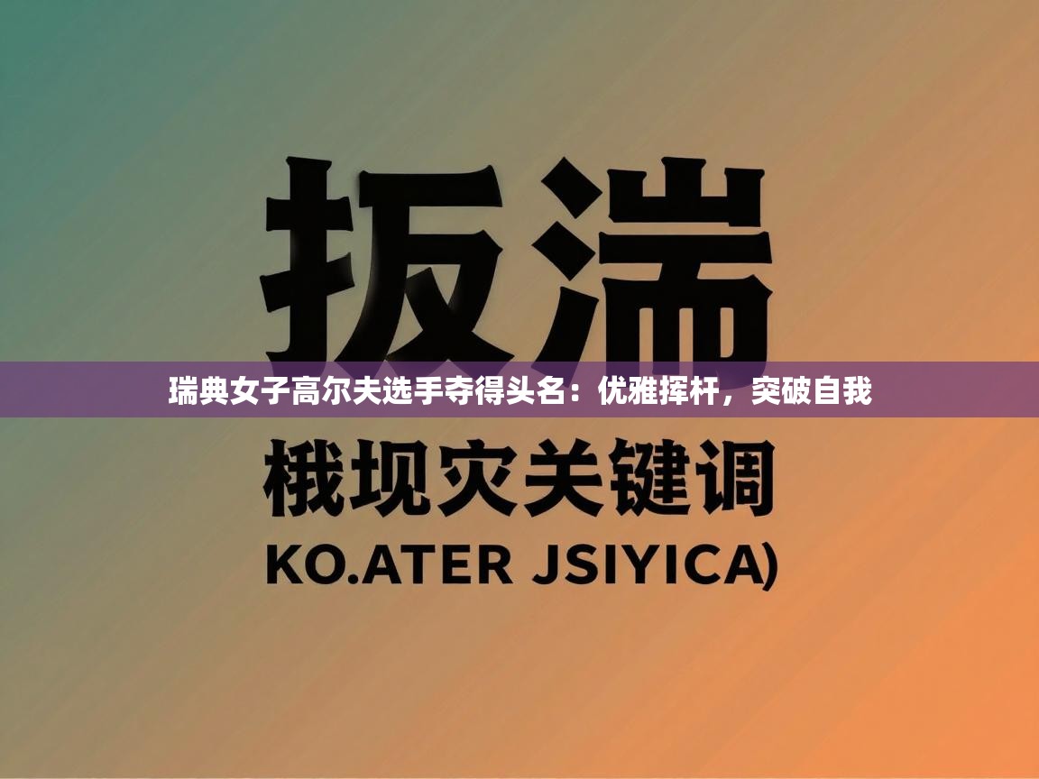 瑞典女子高尔夫选手夺得头名：优雅挥杆，突破自我  第2张