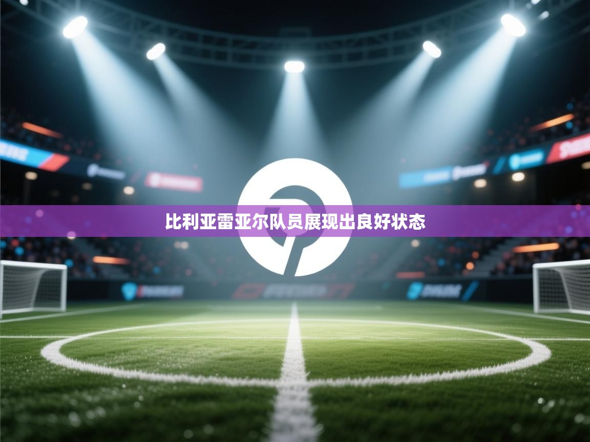 比利亚雷亚尔队员展现出良好状态