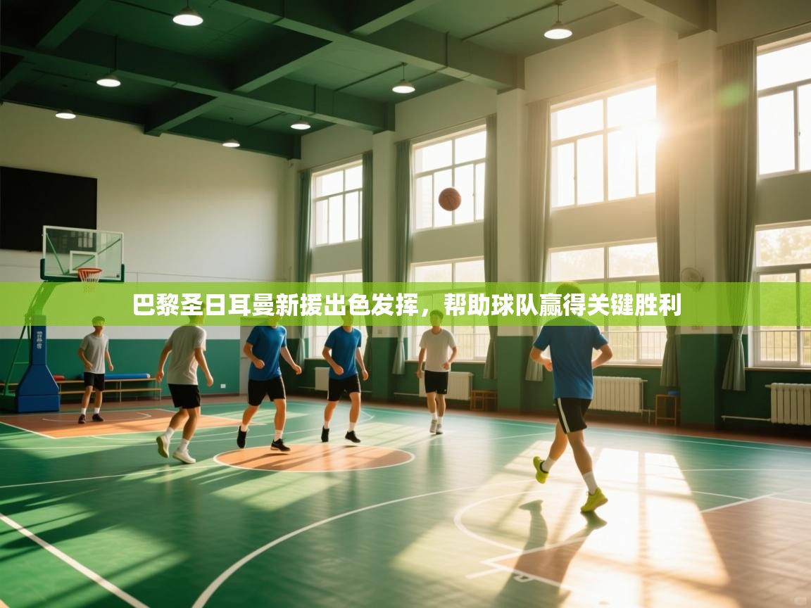 巴黎圣日耳曼新援出色发挥，帮助球队赢得关键胜利  第1张