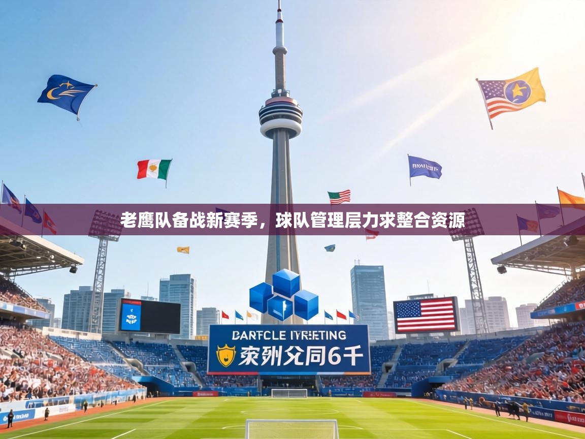 老鹰队备战新赛季,球队管理层力求整合资源 第1张