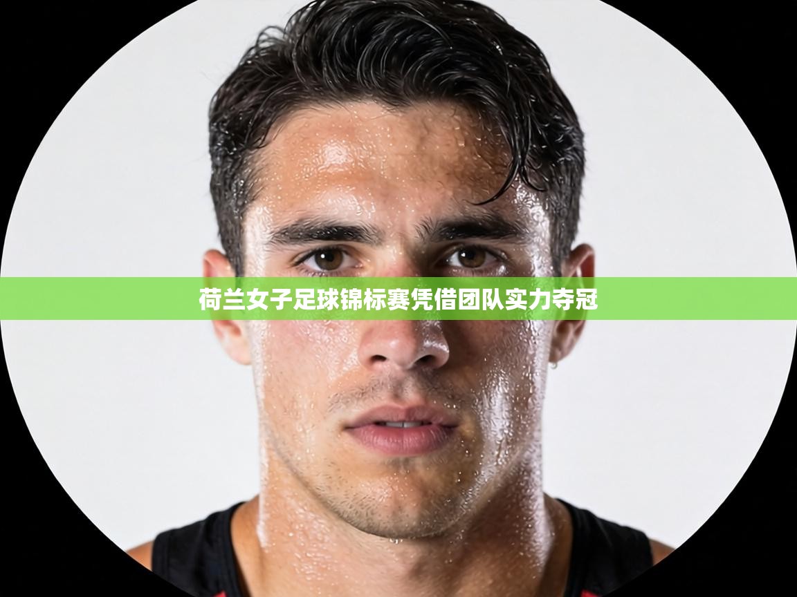 荷兰女子足球锦标赛凭借团队实力夺冠 第2张